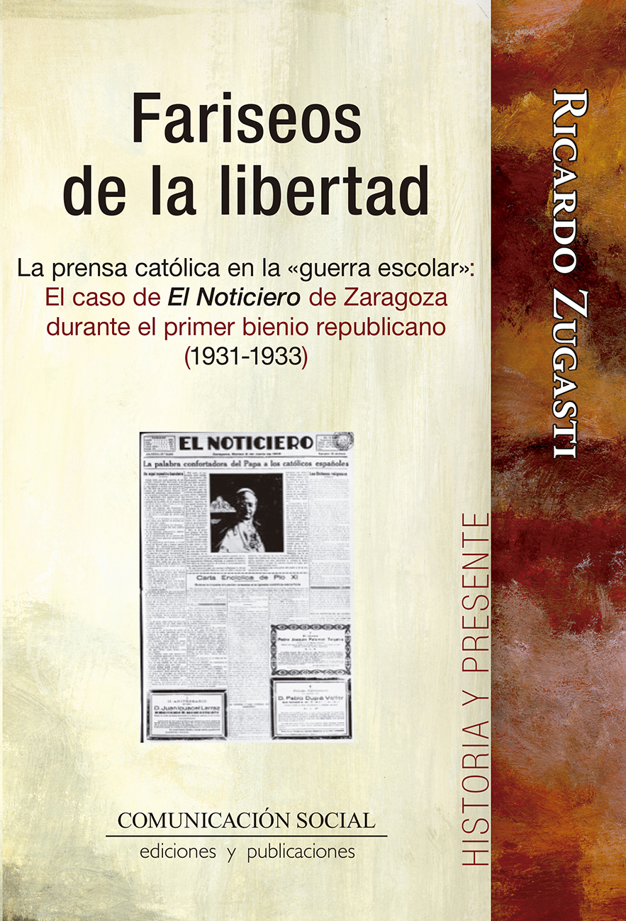 Fariseos de la libertad. La prensa católica en la «guerra escolar». El caso de El Noticiero de Zaragoza durante el primer bienio republicano (1931-1933)